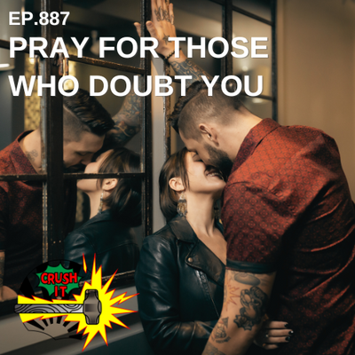 EP 887 - Pray For Those Who Doubt You