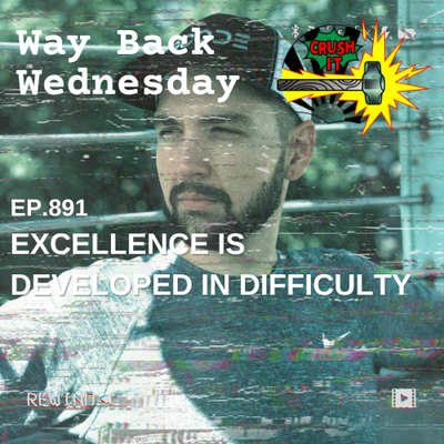 EP 891 - Way Back Wednesday: Excellence Is Developed In Difficulty