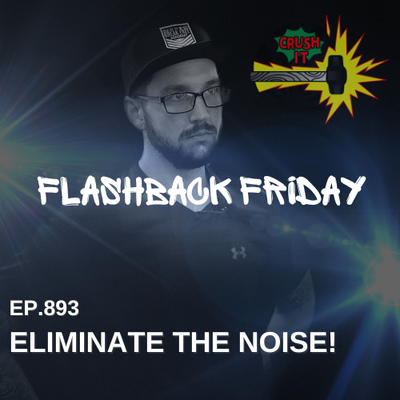 EP - 893 Flashback Friday: Eliminate The Noise